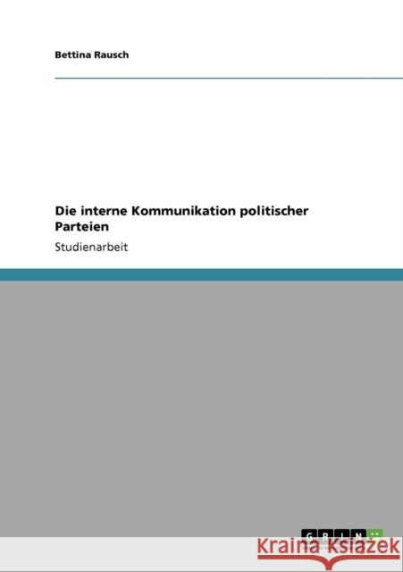 Die interne Kommunikation politischer Parteien Bettina Rausch 9783640306046 Grin Verlag