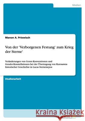 Von der 'Verborgenen Festung' zum Krieg der Sterne' : Veränderungen von Genre-Konventionen und Gender-Konstellationen bei der Übertragung von Kurosawas historischer Geschichte in Lucas Sternenepos Manon A. Priewisch 9783640306190 Grin Verlag