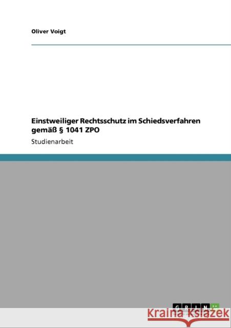 Einstweiliger Rechtsschutz im Schiedsverfahren gemäß § 1041 ZPO Voigt, Oliver 9783640306619 Grin Verlag