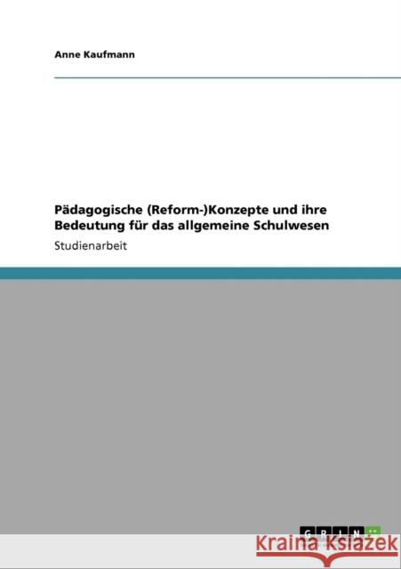 Pädagogische (Reform-)Konzepte und ihre Bedeutung für das allgemeine Schulwesen Kaufmann, Anne 9783640306664 Grin Verlag