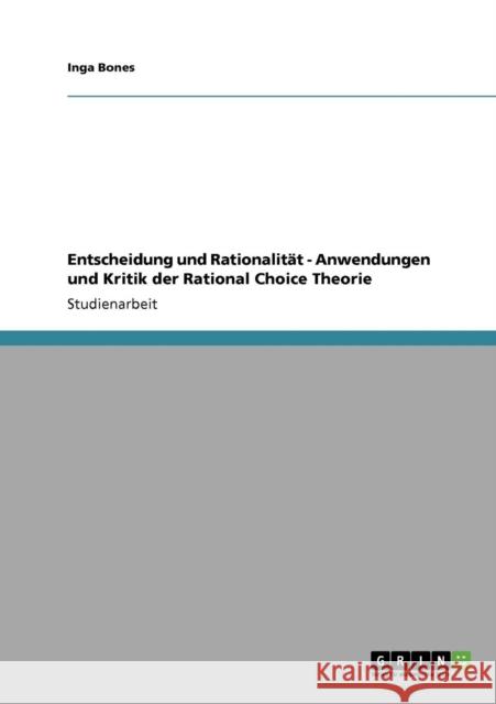 Entscheidung und Rationalität - Anwendungen und Kritik der Rational Choice Theorie Bones, Inga 9783640306992 Grin Verlag