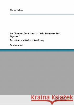 Zu Claude Lévi-Strauss - Die Struktur der Mythen: Rezeption und Weiterentwicklung Kuhne, Florian 9783640309603 Grin Verlag