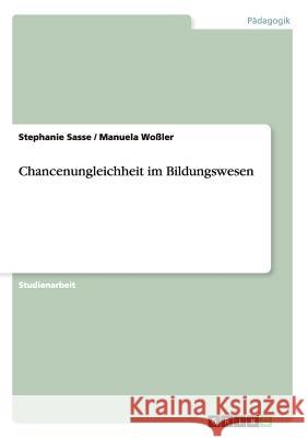 Chancenungleichheit im Bildungswesen Stephanie Sasse Manuela W 9783640309726
