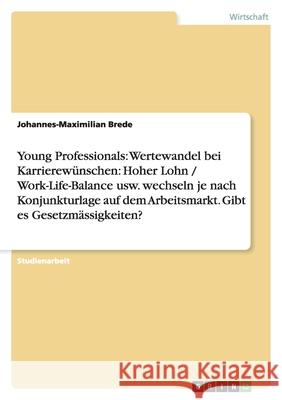 Young Professionals: Wertewandel bei Karrierewünschen: Hoher Lohn / Work-Life-Balance usw. wechseln je nach Konjunkturlage auf dem Arbeitsmarkt. Gibt es Gesetzmässigkeiten? Johannes-Maximilian Brede 9783640309788 Grin Verlag