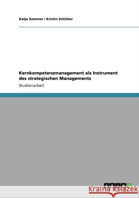 Kernkompetenzmanagement als Instrument des strategischen Managements Katja Sommer Kristin Sch 9783640310173