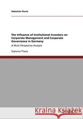The Influence of Institutional Investors on Corporate Management and Corporate Governance in Germany: A Multi Perspective Analysis Sturm, Sebastian 9783640310449 Grin Verlag