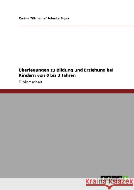 Überlegungen zu Bildung und Erziehung bei Kindern von 0 bis 3 Jahren Tillmann, Carina 9783640315864