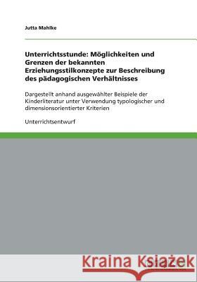 Unterrichtsstunde: Möglichkeiten und Grenzen der bekannten Erziehungsstilkonzepte zur Beschreibung des pädagogischen Verhältnisses: Darge Mahlke, Jutta 9783640316274 Grin Verlag