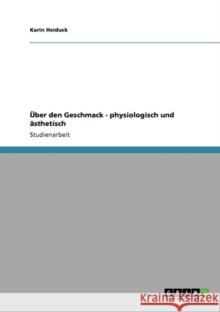 Über den Geschmack - physiologisch und ästhetisch Heiduck, Karin 9783640316472 Grin Verlag