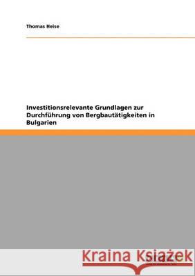 Investitionsrelevante Grundlagen zur Durchführung von Bergbautätigkeiten in Bulgarien Thomas Heise 9783640316595