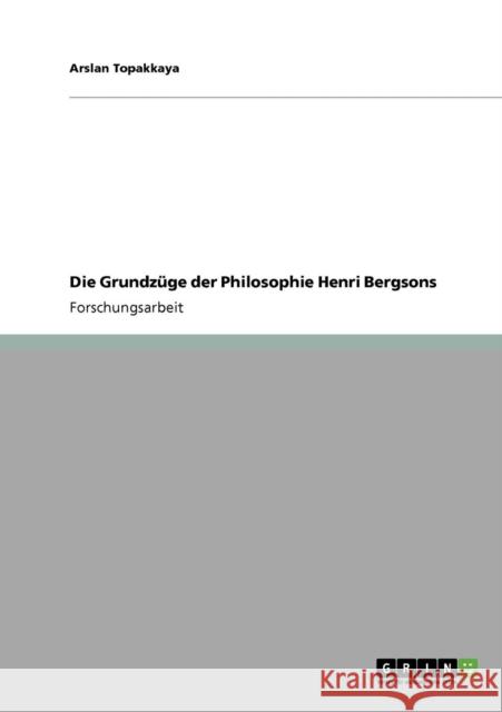 Die Grundzüge der Philosophie Henri Bergsons Topakkaya, Arslan 9783640316809