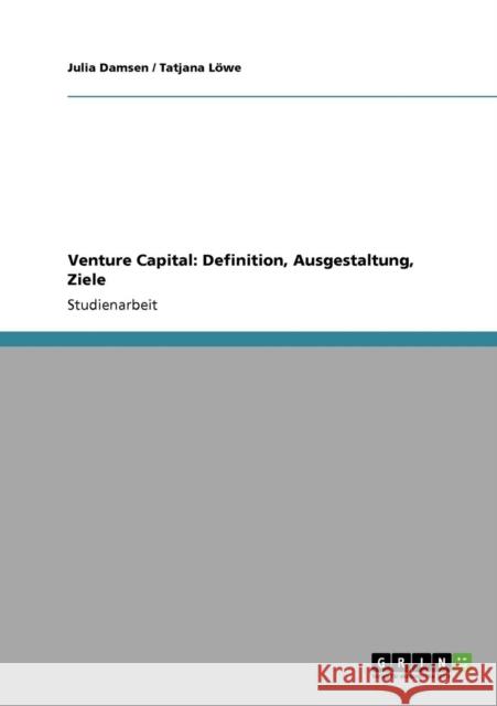 Venture Capital: Definition, Ausgestaltung, Ziele Damsen, Julia 9783640316946 Grin Verlag