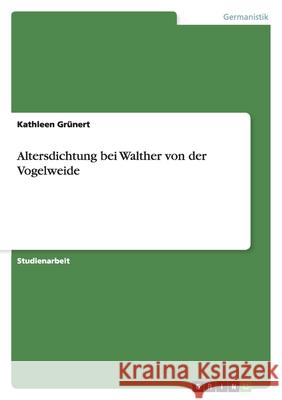 Altersdichtung bei Walther von der Vogelweide Kathleen G 9783640317097 Grin Verlag