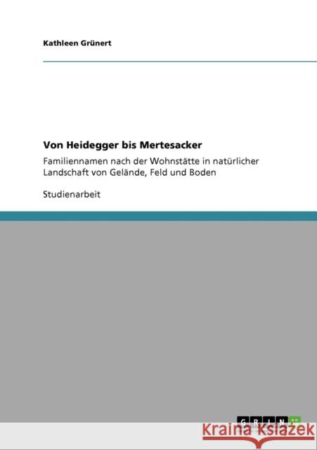 Von Heidegger bis Mertesacker: Familiennamen nach der Wohnstätte in natürlicher Landschaft von Gelände, Feld und Boden Grünert, Kathleen 9783640317127