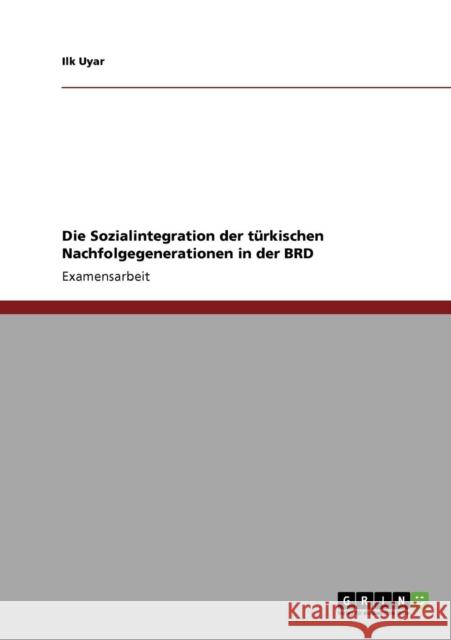 Die Sozialintegration der türkischen Nachfolgegenerationen in der BRD Uyar, Ilk 9783640317295 Grin Verlag
