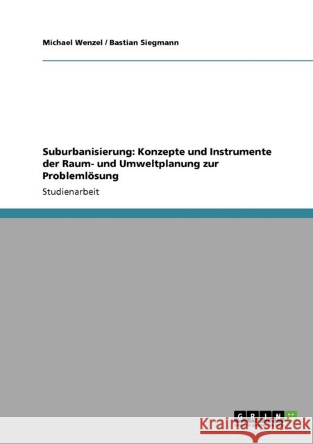 Suburbanisierung: Konzepte und Instrumente der Raum- und Umweltplanung zur Problemlösung Wenzel, Michael 9783640317479 Grin Verlag