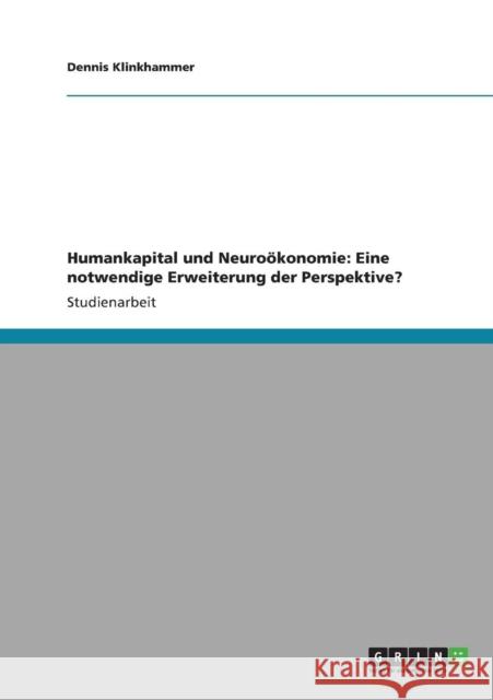 Humankapital und Neuroökonomie: Eine notwendige Erweiterung der Perspektive? Klinkhammer, Dennis 9783640318025 Grin Verlag