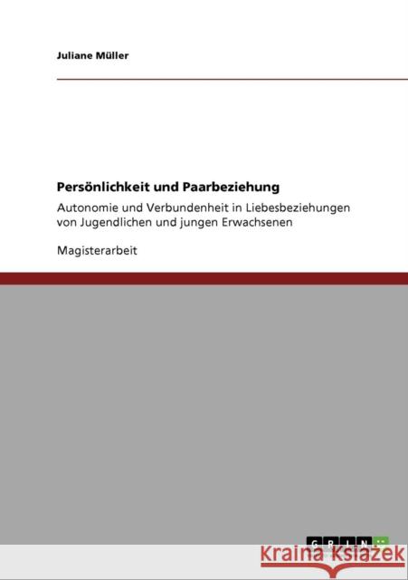 Persönlichkeit und Paarbeziehung: Autonomie und Verbundenheit in Liebesbeziehungen von Jugendlichen und jungen Erwachsenen Müller, Juliane 9783640318469