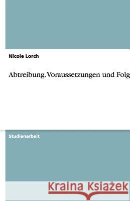 Abtreibung - Voraussetzungen und Folgen Nicole Lorch 9783640318896 Grin Verlag