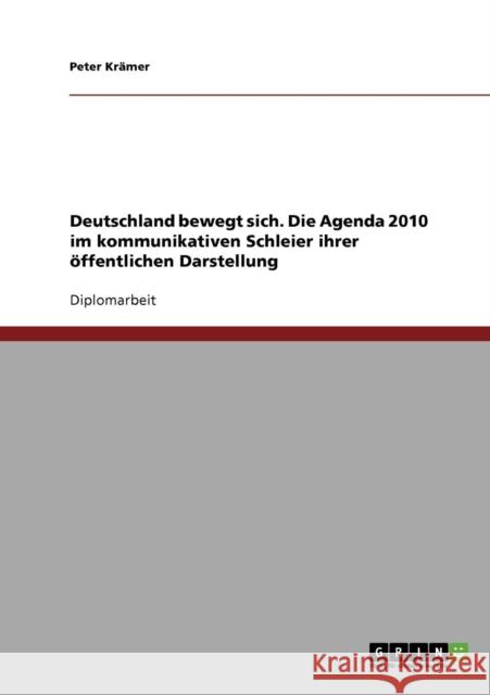 Deutschland bewegt sich. Die Agenda 2010 im kommunikativen Schleier ihrer öffentlichen Darstellung Krämer, Peter 9783640319626