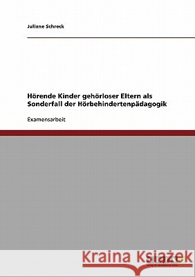 Hörende Kinder gehörloser Eltern als Sonderfall der Hörbehindertenpädagogik Juliane Schreck 9783640319763
