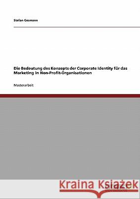 Die Bedeutung des Konzepts der Corporate Identity für das Marketing in Non-Profit-Organisationen Gesmann, Stefan 9783640319954 Grin Verlag