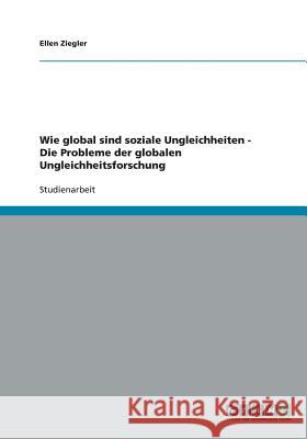 Wie global sind soziale Ungleichheiten - Die Probleme der globalen Ungleichheitsforschung Ellen Ziegler 9783640320172 Grin Verlag