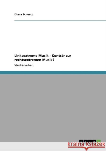 Linksextreme Musik - Konträr zur rechtsextremen Musik? Schuett, Diana 9783640320288 Grin Verlag