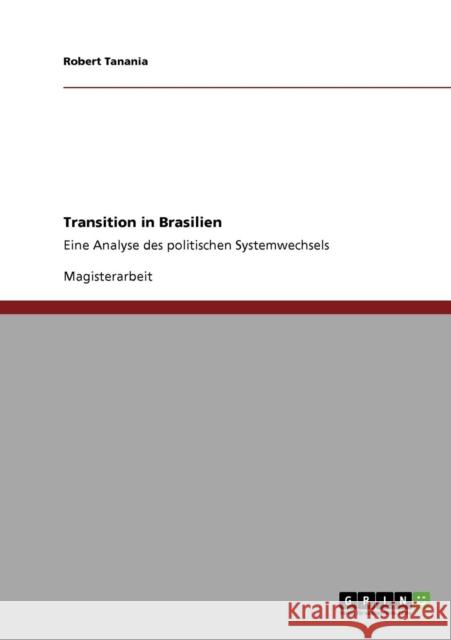 Transition in Brasilien: Eine Analyse des politischen Systemwechsels Tanania, Robert 9783640320554 Grin Verlag