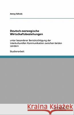 Deutsch-norwegische Wirtschaftsbeziehungen : unter besonderer Berücksichtigung der interkulturellen Kommunikation zwischen beiden Ländern Jenny Schulz 9783640320622 Grin Verlag