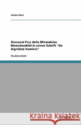 Giovanni Pico della Mirandolas Menschenbild in seiner Schrift De dignitate hominis Jessica Horn 9783640321179 Grin Verlag