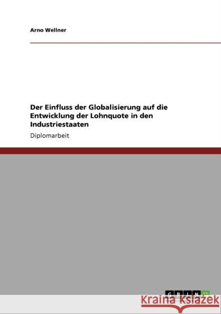 Der Einfluss der Globalisierung auf die Entwicklung der Lohnquote in den Industriestaaten Arno Wellner 9783640321322 Grin Verlag