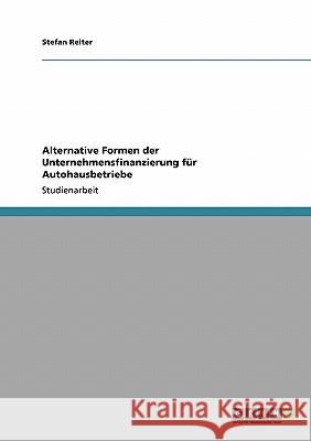 Alternative Formen der Unternehmensfinanzierung für Autohausbetriebe Stefan Reiter 9783640321698 Grin Verlag