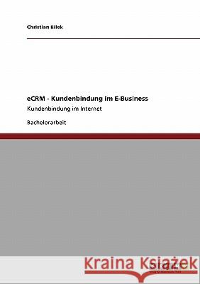eCRM. Kundenbindung im E-Business : Kundenbindung im Internet Bilek, Christian   9783640322015 GRIN Verlag