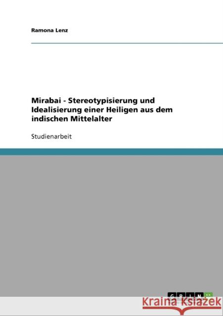 Mirabai - Stereotypisierung und Idealisierung einer Heiligen aus dem indischen Mittelalter Ramona Lenz 9783640325221