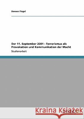 Der 11. September 2001 - Terrorismus als Provokation und Kommunikation der Macht Doreen Flegel 9783640325504 Grin Verlag