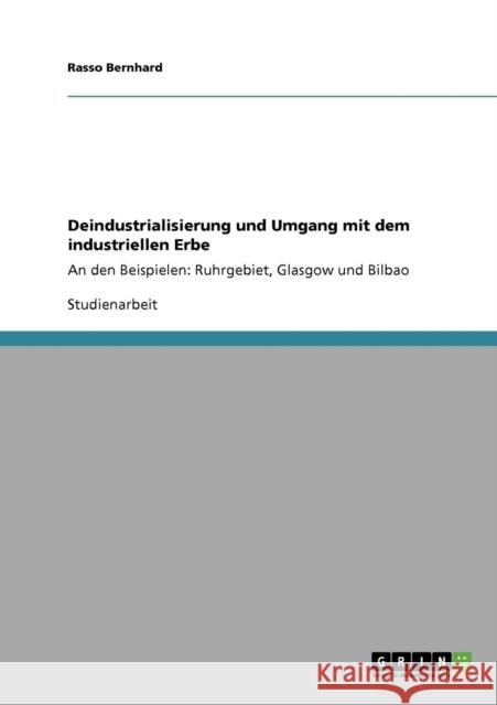 Deindustrialisierung und Umgang mit dem industriellen Erbe: An den Beispielen: Ruhrgebiet, Glasgow und Bilbao Bernhard, Rasso 9783640325689 GRIN Verlag