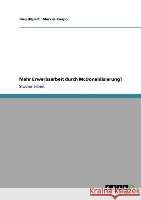 Mehr Erwerbsarbeit durch McDonaldisierung? J. Rg Hilpert Markus Knapp 9783640325764 Grin Verlag