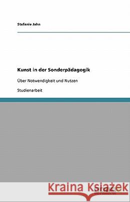 Kunst in der Sonderpadagogik : UEber Notwendigkeit und Nutzen Stefanie Jahn 9783640326174