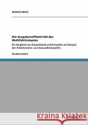 Die Ausgabeneffektivität des Wohlfahrtsstaates: Ein Vergleich von Deutschland und Schweden am Beispiel der Arbeitsmarkt- und Gesundheitspolitik Mnich, Stefanie 9783640326440 Grin Verlag