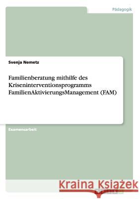 Familienberatung. Das Kriseninterventionsprogramm: FamilienAktivierungsManagement (FAM) Nemetz, Svenja 9783640326617