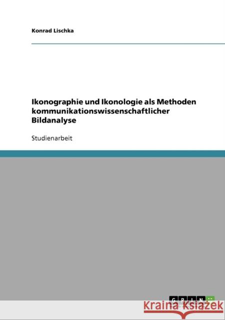 Ikonographie und Ikonologie als Methoden kommunikationswissenschaftlicher Bildanalyse Konrad Lischka 9783640326808