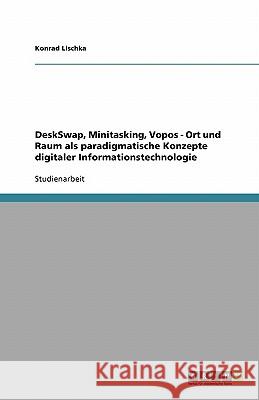 DeskSwap, Minitasking, Vopos - Ort und Raum als paradigmatische Konzepte digitaler Informationstechnologie Konrad Lischka 9783640326815 Grin Verlag