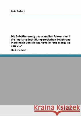 Die Substituierung des sexuellen Faktums und die implizite Enthüllung erotischen Begehrens in Heinrich von Kleists Novelle Die Marquise von O... Taubert, Janin 9783640327294