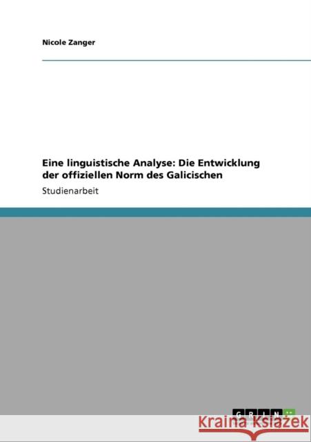 Eine linguistische Analyse: Die Entwicklung der offiziellen Norm des Galicischen Zanger, Nicole 9783640327348 Grin Verlag