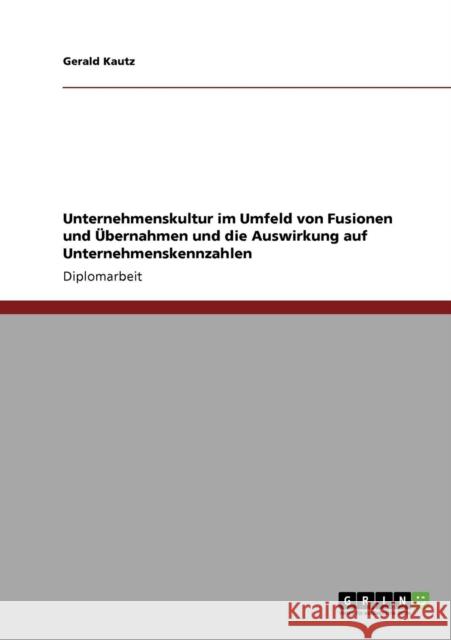 Unternehmenskultur im Umfeld von Fusionen und Übernahmen und die Auswirkung auf Unternehmenskennzahlen Kautz, Gerald 9783640327843 Grin Verlag