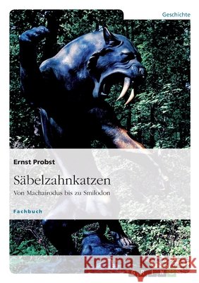 Säbelzahnkatzen : Von Machairodus bis zu Smilodon Ernst Probst 9783640327942 Grin Verlag