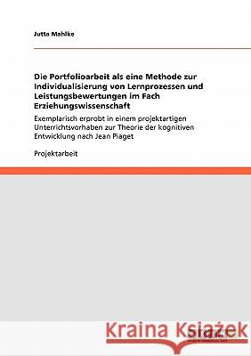 Die Portfolioarbeit als eine Methode zur Individualisierung von Lernprozessen und Leistungsbewertungen im Fach Erziehungswissenschaft: Exemplarisch er Mahlke, Jutta 9783640328789 Grin Verlag