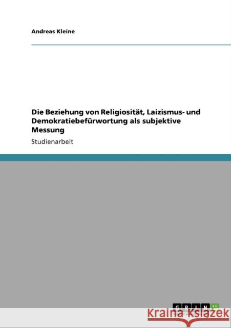 Die Beziehung von Religiosität, Laizismus- und Demokratiebefürwortung als subjektive Messung Kleine, Andreas 9783640328802