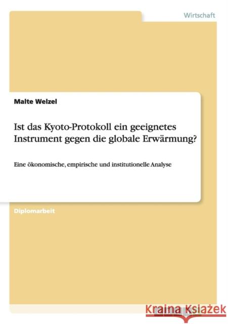 Ist das Kyoto-Protokoll ein geeignetes Instrument gegen die globale Erwärmung?: Eine ökonomische, empirische und institutionelle Analyse Welzel, Malte 9783640328857 Grin Verlag